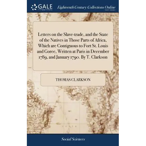 Letters on the Slave-trade, and the State of the Natives in Those Parts of Africa, Which are Contiguous to Fort St. Louis and Goree, Written at Paris - Hardcover