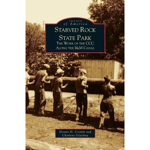 Starved Rock State Park: The Work of the CCC Along the I&m Canal - Hardcover