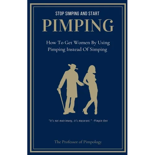 Stop Simping And Start Pimping: How To Get Women By Using Pimping Instead Of Simping - Paperback