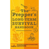 The Prepper's Long Term Survival Handbook: Step-By-Step Guide for Off-Grid Shelter, Self Sufficient Food, and More To Survive Anywhere, During ANY Dis - Hardcover