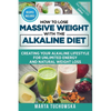 How to Lose Massive Weight with the Alkaline Diet: Creating Your Alkaline Lifestyle for Unlimited Energy and Natural Weight Loss - Paperback