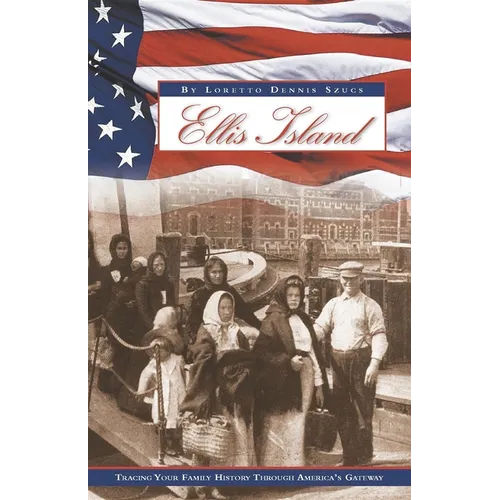 Ellis Island: Tracing Your Family History Through America's Gateway - Hardcover
