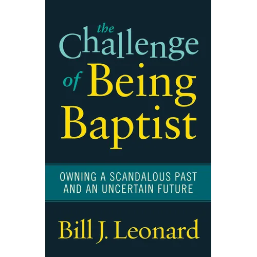 The Challenge of Being Baptist: Owning a Scandalous Past and an Uncertain Future - Paperback