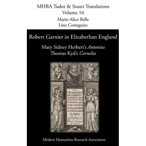 Robert Garnier in Elizabethan England: Mary Sidney Herbert's 'Antonius' and Thomas Kyd's 'Cornelia' - Hardcover