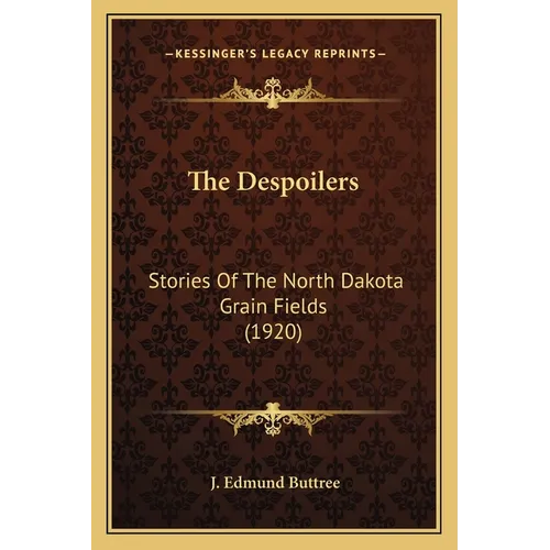 The Despoilers: Stories Of The North Dakota Grain Fields (1920) - Paperback