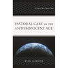 Pastoral Care in the Anthropocene Age: Facing a Dire Future Now - Hardcover