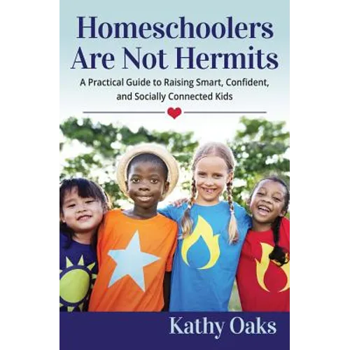 Homeschoolers Are Not Hermits: A Practical Guide to Raising Smart, Confident, and Socially Connected Kids - Paperback