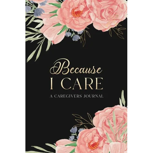 Because I Care: A Care Giver's Journal - Paperback