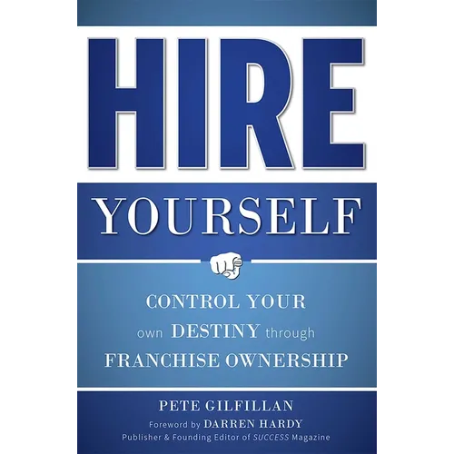 Hire Yourself: Control Your Own Destiny Through Franchise Ownership - Paperback