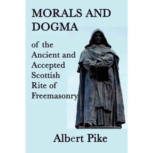 Morals and Dogma of the Ancient and Accepted Scottish Rite of Freemasonry - Paperback