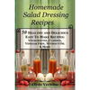 Homemade Salad Dressing Recipes 50 Healthy and Delicious Easy To Make Recipes: Vinaigrettes, Classics, Vinegar Free, Without Oil & More. - Paperback