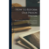 How to Reform Our Prison System - Hardcover