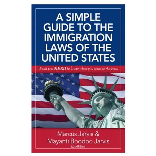 A Simple Guide to the Immigration Laws of the United States: What you NEED to know when you come to America - Paperback
