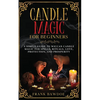 Candle Magic for Beginners: A Simple Guide to Wiccan Candle Magic for Spells, Rituals, Love, Protection, and Prosperity - Paperback