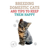 Breeding Domestic Cats and Tips to Keep Them Happy - Paperback