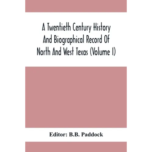 A Twentieth Century History And Biographical Record Of North And West Texas (Volume I) - Paperback