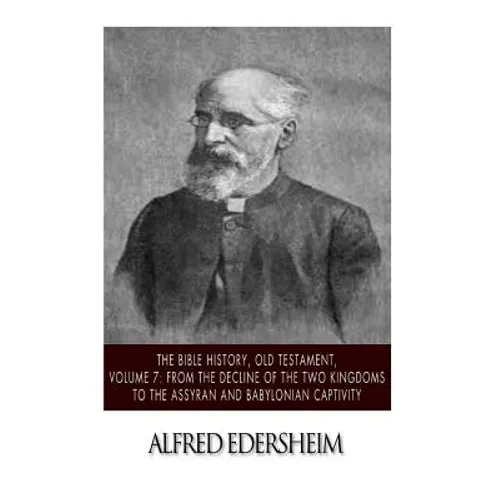 The Bible History, Old Testament, Volume 7: From the Decline of the Two Kingdoms to the Assyrian and Babylonian Captivity - Paperback