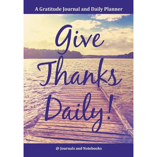 Give Thanks Daily! A Gratitutde Journal and Daily Planner. - Paperback