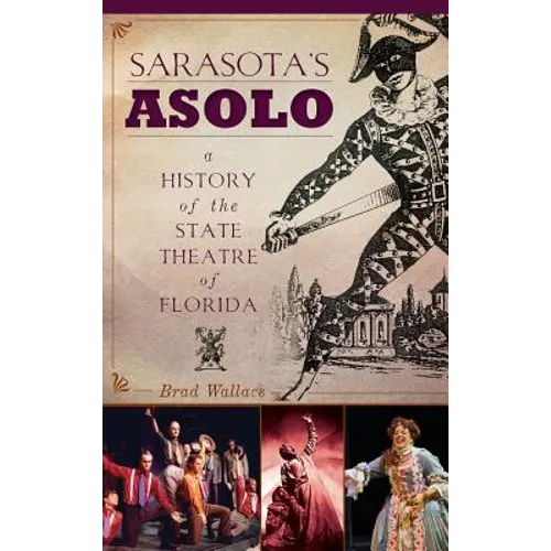 Sarasota's Asolo: A History of the State Theatre of Florida - Hardcover