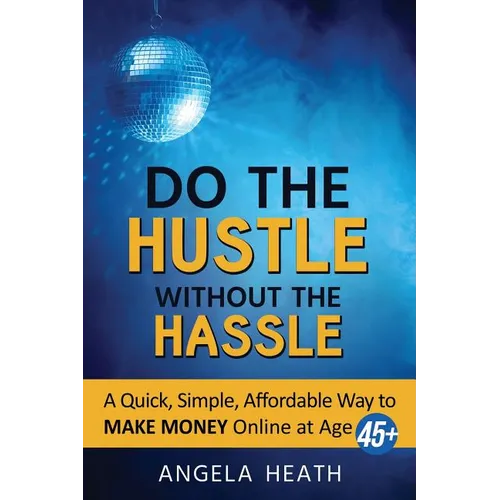 Do the Hustle Without the Hassle: A quick, simple, affordable way to make money online at 45+ - Paperback