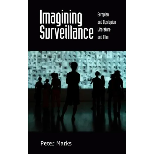 Imagining Surveillance: Eutopian and Dystopian Literature and Film /]cpeter Marks - Paperback