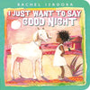 I Just Want to Say Good Night - Board Book