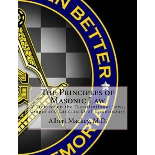 The Principles of Masonic Law: A Treatise on the Constitutional Laws, Usages and Landmarks of Freemasonry - Paperback