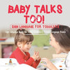 Baby Talks Too! Sign Language for Toddlers - Sign Language Book for Kids Children's Foreign Language Books - Paperback