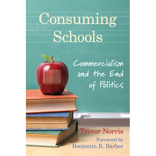 Consuming Schools: Commercialism and the End of Politics - Paperback