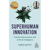 Superhuman Innovation: Transforming Business with Artificial Intelligence - Paperback
