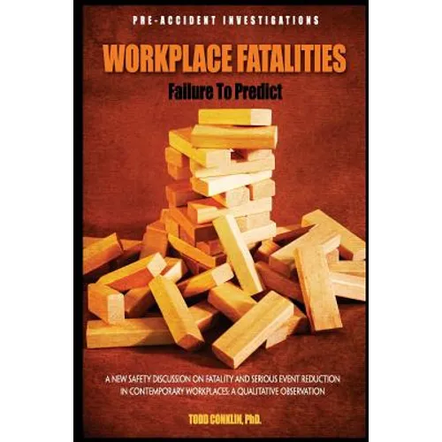 Workplace Fatalities: Failure to Predict: A New Safety Discussion on Fatality and Serious Event Reduction - Paperback
