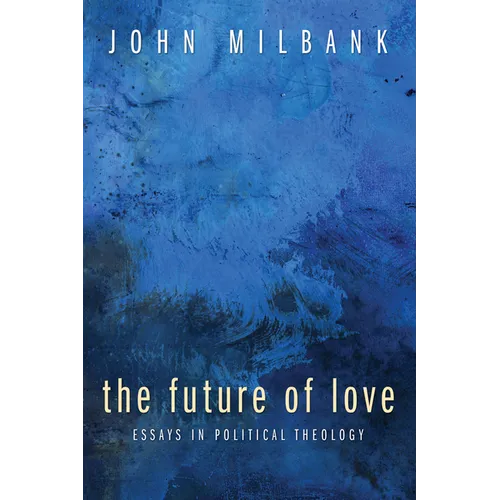 The Future of Love: Essays in Political Theology - Paperback