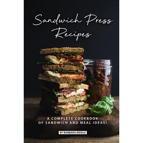 Sandwich Press Recipes: A Complete Cookbook of Sandwich and Meal Ideas! - Paperback
