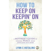 How to Keep On Keepin' On: A Mother's Guide to Finding Peace When Addiction Hits Home - Paperback