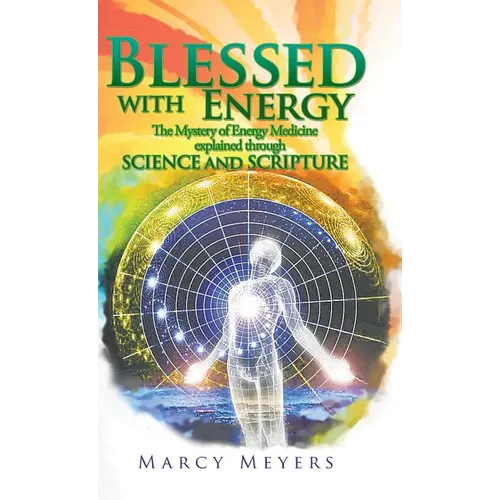 Blessed with Energy: The Mystery of Energy Medicine Explained Through Science and Scripture - Hardcover