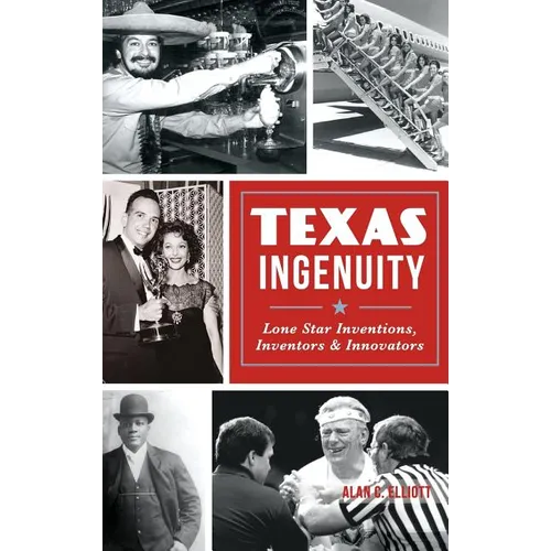 Texas Ingenuity: Lone Star Inventions, Inventors & Innovators - Hardcover