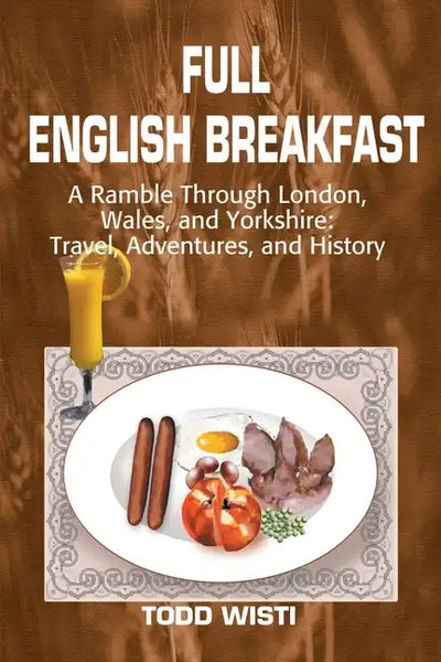 Full English Breakfast: A Ramble Through London, Wales, and Yorkshire: Travel, Adventures, and History - Paperback