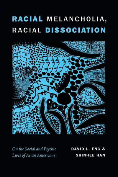 Racial Melancholia, Racial Dissociation: On the Social and Psychic Lives of Asian Americans - Paperback