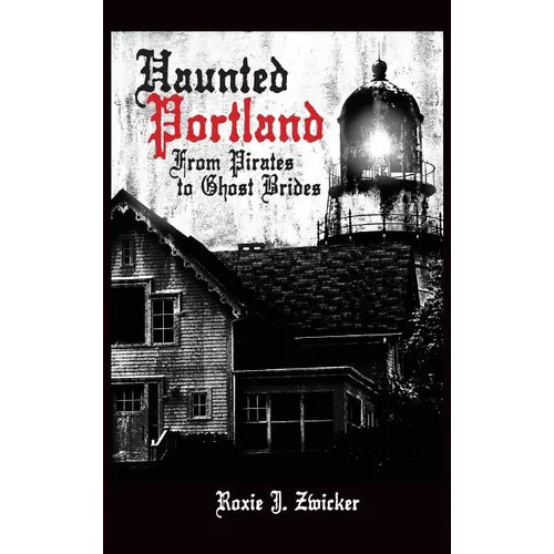 Haunted Portland: From Pirates to Ghost Brides - Hardcover