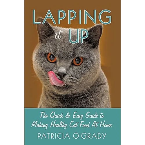 Lapping it Up: The Quick & Easy Guide to Making Healthy Cat Food At Home - Paperback