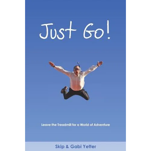JUST GO! Leave the Treadmill for a World of Adventure - Paperback