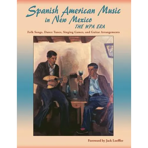 Spanish American Music in New Mexico, The WPA Era: Folk Songs, Dance Tunes, Singing Games, and Guitar Arrangements - Paperback