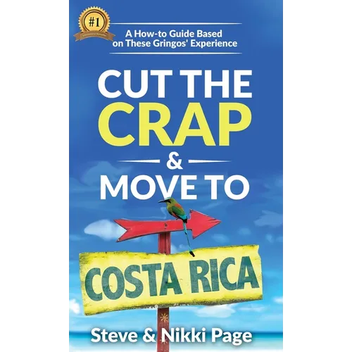 Cut The Crap & Move To Costa Rica: A How-To Guide Based On These Gringos' Experience - Hardcover