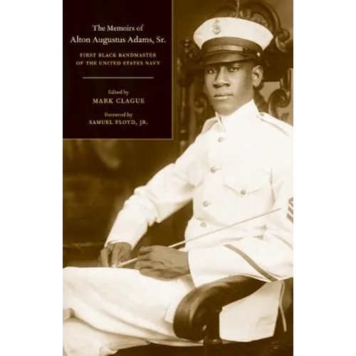The Memoirs of Alton Augustus Adams, Sr.: First Black Bandmaster of the United States Navy Volume 12 - Hardcover