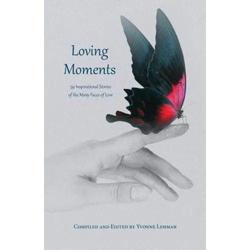 Loving Moments: 59 Inspirational Stories of the Many Faces of Love - Paperback