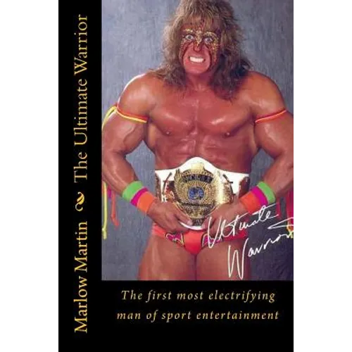 The Ultimate Warrior: The first most electrifying man of sport entertainment - Paperback