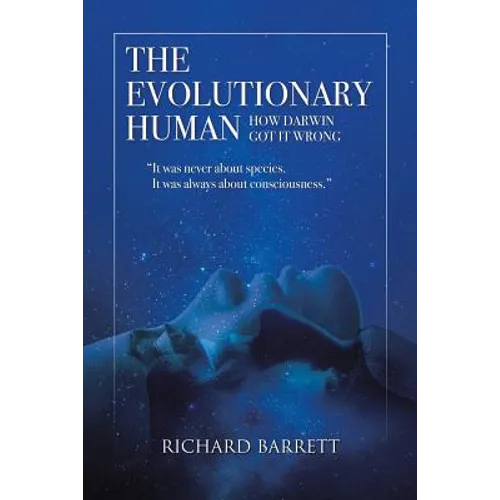 The Evolutionary Human: How Darwin Got It Wrong: It was never about species, It was always about consciousness - Paperback