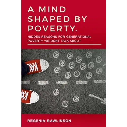 A Mind Shaped by Poverty: Hidden Reasons for Generational Poverty We Don't Talk About - Paperback