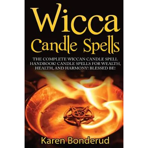 Wicca Candle Spells: The Complete Wiccan Candle Spell Handbook Candle Spells for Wealth, Health, and Harmony. Blessed Be! - Paperback