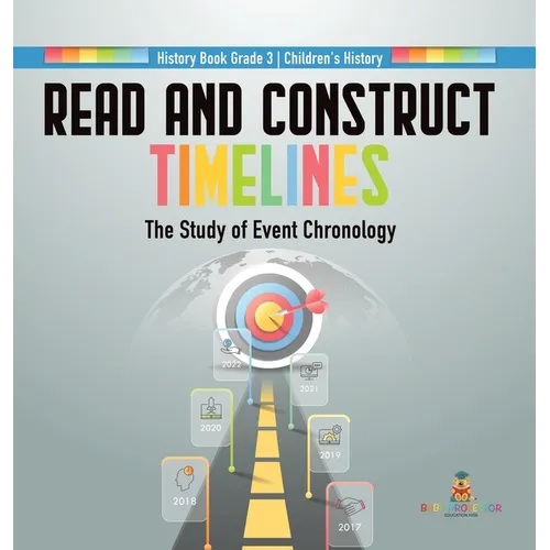 Read and Construct Timelines: The Study of Event Chronology History Book Grade 3 Children's History - Hardcover